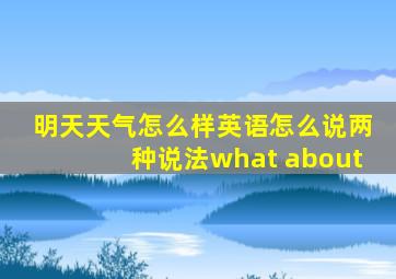 明天天气怎么样英语怎么说两种说法what about